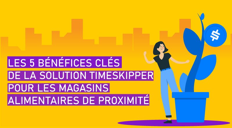 Les-5-bénéfices-clés-de-la-solution-TimeSkipper-pour-les-magasins-alimentaires-de-proximité-V1